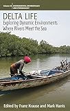  Delta Life: Exploring Dynamic Environments where Rivers Meet the Sea (Environmental Anthropology and Ethnobiology Book 28) (English Edition)