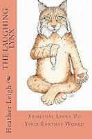 The Laughing Lynx: Spiritual Links To Your Earthly World 1514247631 Book Cover