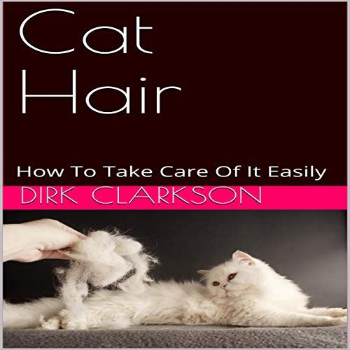 Cat Hair How to Take Care of It Easily (Audio Download) Dirk Clarkson