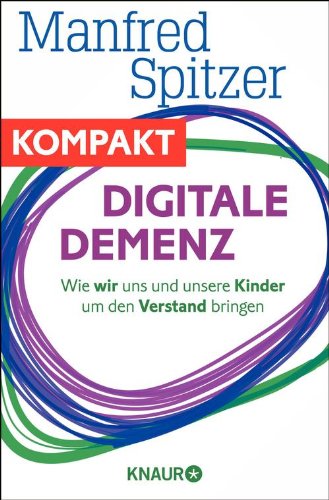 Digitale Demenz Von Manfred Spitzer Digitale Demenz - Wie wir uns und unsere Kinder um den Verstand bringen