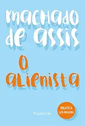 O Alienista - Machado de Assis