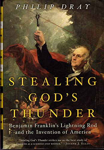 Stealing God's Thunder: Benjamin Franklin's Lightning Rod and the Invention of America -  Dray, Philip, Hardcover