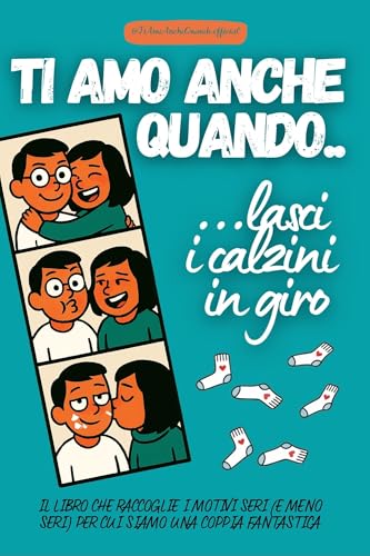 Ti Amo Anche Quando... ...lasci i calzini in giro: Il libro che raccoglie i motivi seri (e meno seri) per cui siamo una coppia fantastica (Italian Edition)