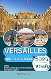  VERSAILLES GUIDE DE VOYAGE 2025/2026: À la découverte des jardins, de la culture et des trésors cachés de Versailles