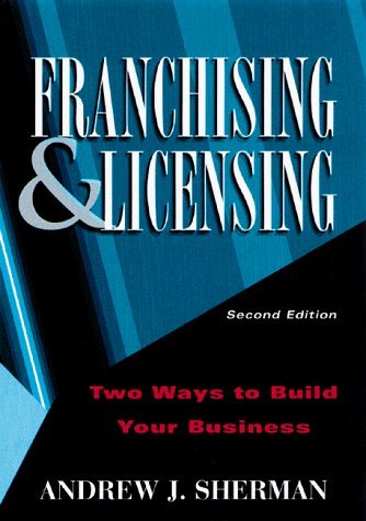Franchising and Licensing: Two Ways to Build Your Business