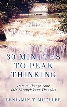 Paperback 30 Minutes to Peak Thinking: How to Change your Life Through Your Thoughts Book