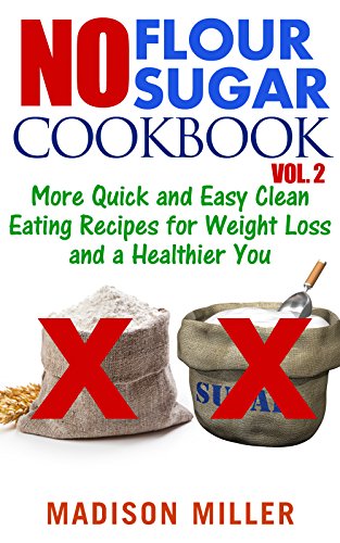 No Flour No Sugar Cookbook Vol. 2: More Quick and Easy Clean Eating Recipes for Weight Loss and a Healthier You image 2