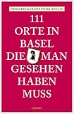 111 Orte in Basel, die man gesehen haben muss (111 Orte ...)