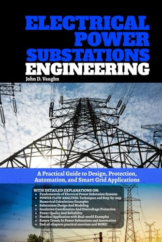 Electrical Power Substations Engineering: A Practical Guide to Design, Protection, Automation, and Smart Grid Applications