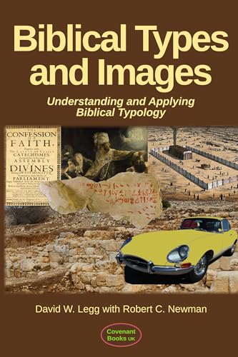 Biblical Types and Images: Understanding and Applying Biblical Typology (Biblical Theology Book 6)
