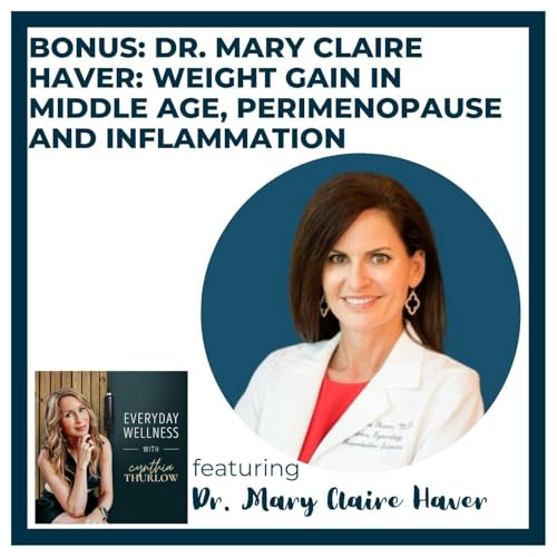 BONUS: Dr. Mary Claire Haver: Weight Gain in Middle Age, Perimenopause and Inflammation