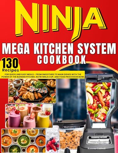 Ninja Mega Kitchen System Cookbook: 120 Recipes for Quick and Easy Meals - From Smoothies to Main Dishes with the Power of the Blender Pitcher, Nutri Ninja Cup, and Food Processor Bowl