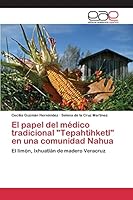 El papel del médico tradicional Tepahtihketl en una comunidad Nahua 3659094498 Book Cover