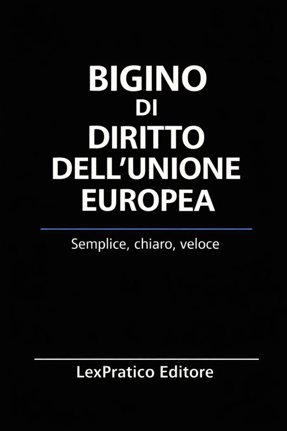 Bigino di Diritto dell’Unione Europea: Riassunti, schemi e domande per studenti e praticanti – La legge spiegata con chiarezza e metodo (Bigini Giuridici – LexPratico)