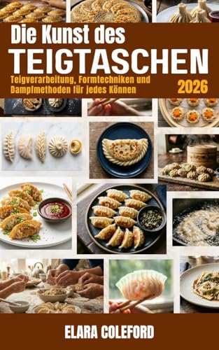 DIE HANDWERKSKUNST DER KNÖDEL: Teigverarbeitung meistern, Formenstile und Dampfmethoden für jedes Leistungsniveau