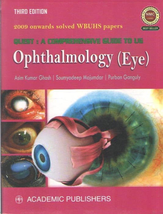OPHTHALMOLOGY (EYE) QUEST A COMPREHENSIVE GUIDE TO UG [3 RD EDITION] BY ASIM KUMAR GHOSH, SOUMYADEEP MAJUMDAR, PURBAN GANGULY