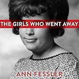 The Girls Who Went Away: The Hidden History of Women Who Surrendered Children for Adoption in the...