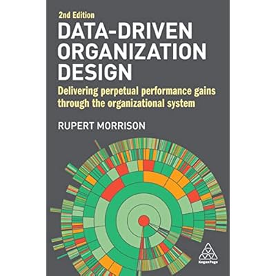 Data-Driven Organization Design: Delivering Perpetual Performance Gains Through the Organizational System