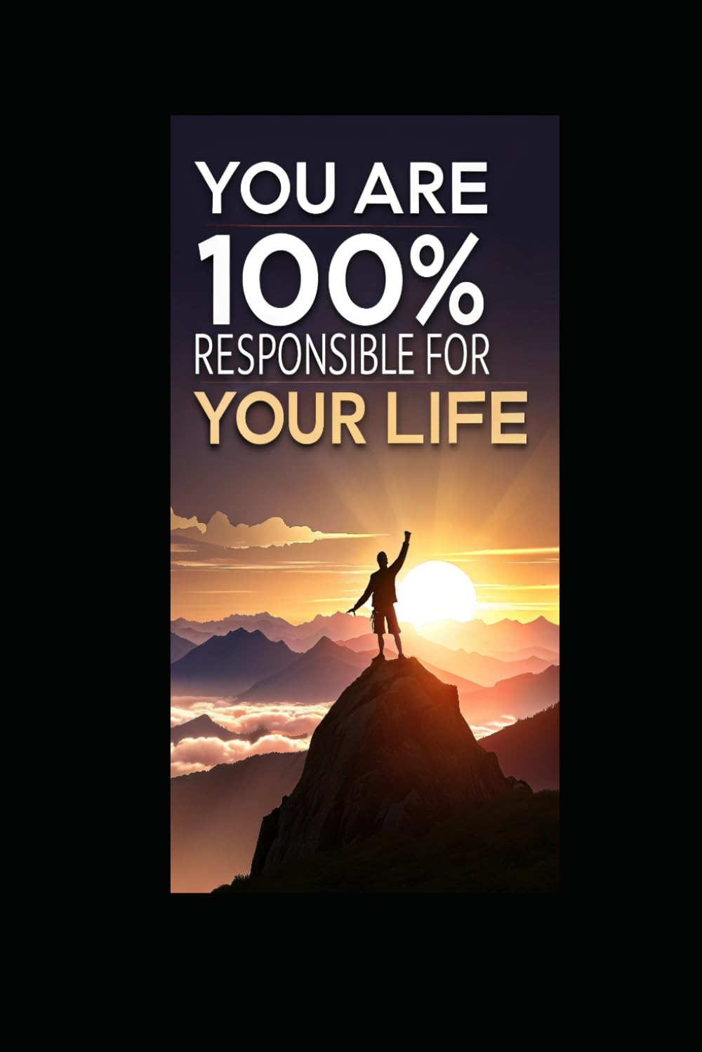 You Are 100% Responsible For Your Life!: It Is Not What Happens, It Is What You Do About It.