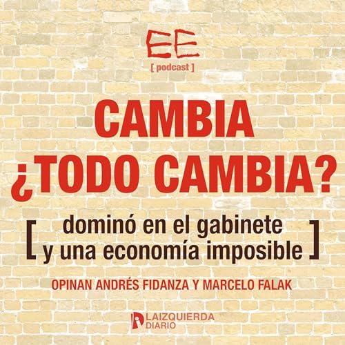 EP12 | Cambia, &iquest;todo cambia?: domin&oacute; en el gabinete y una econom&iacute;a imposible