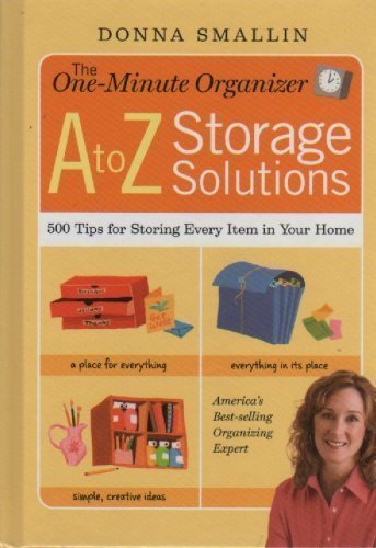 The One-Minute Organizer - A to Z Storage Solutions: 500 Tips for Storing Every Item in Your Home