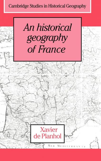 An Historical Geography of France (Cambridge Studies in Historical Geography, Series 21)