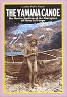The Yamana Canoe: The Marine Tradition of the Aborigines of Tierra Del Fuego 187956890X Book Cover