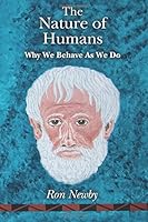 The Nature Of Humans: Why We Behave As We Do 0692686614 Book Cover