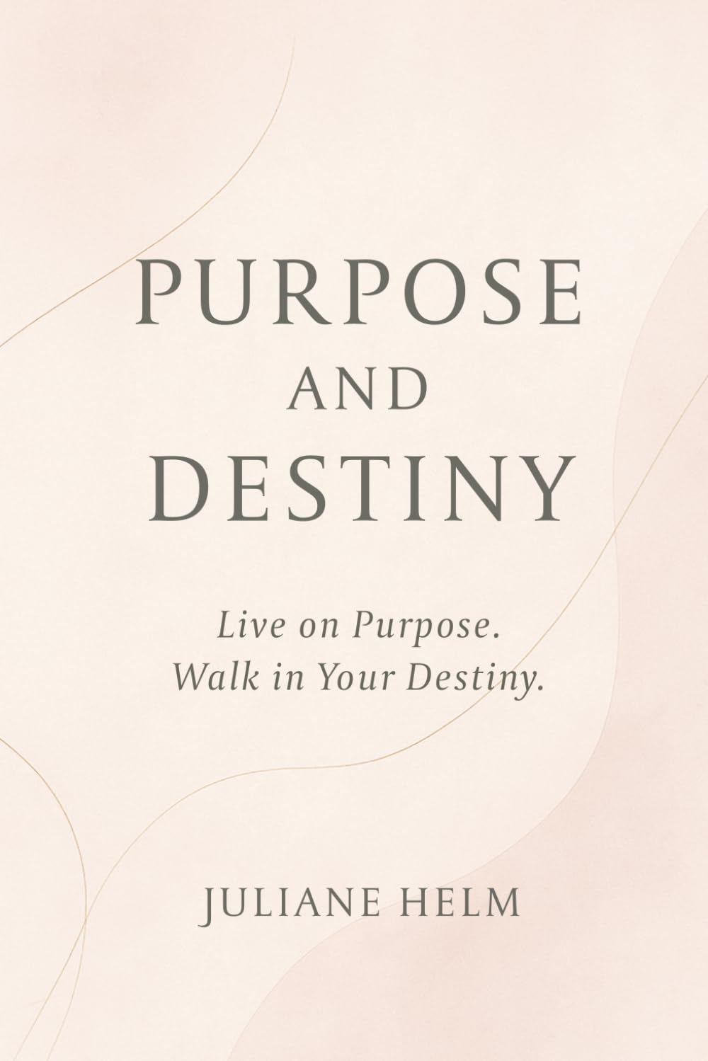 Purpose And Destiny: Live on Purpose. Walk in your Destiny