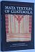 Maya Textiles of Guatemala/the Gustavus A. Eisen Collection, 1902: The Hearst Museum of Anthropology, the University of California at Berkeley