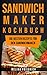 SANDWICHMAKER KOCHBUCH: DIE BESTEN REZEPTE FÜR DEN SANDWICHMAKER