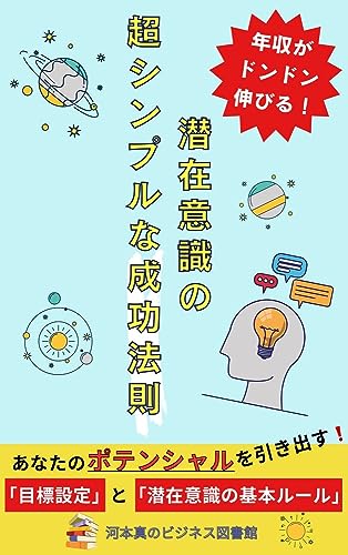 【年収がドンドン伸びる‼︎】潜在意識の超シンプルな成功法則 あなたのポテンシャルを引き出す 『目標設定』と『潜在意識の基本ルール』3STEP 潜在意識書き換え (河本真のビジネス図書館)