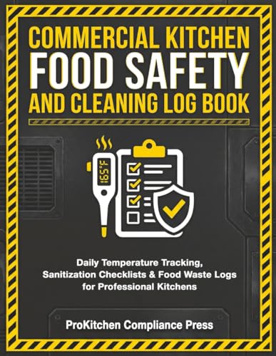 Commercial Kitchen Food Safety and Cleaning Log Book: Daily Temperature Logs, Sanitization Checklists, Monthly Audits, and Food Waste Tracking for Restaurant Managers and Professional Kitchens
