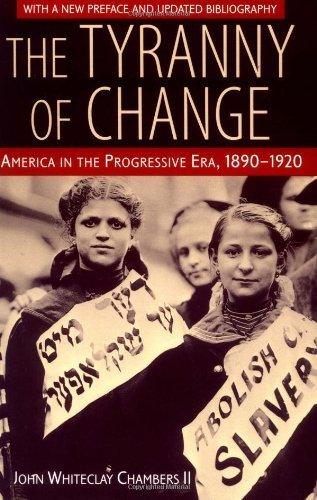 The Tyranny of Change: America in the Progressive Era, 1890-1920