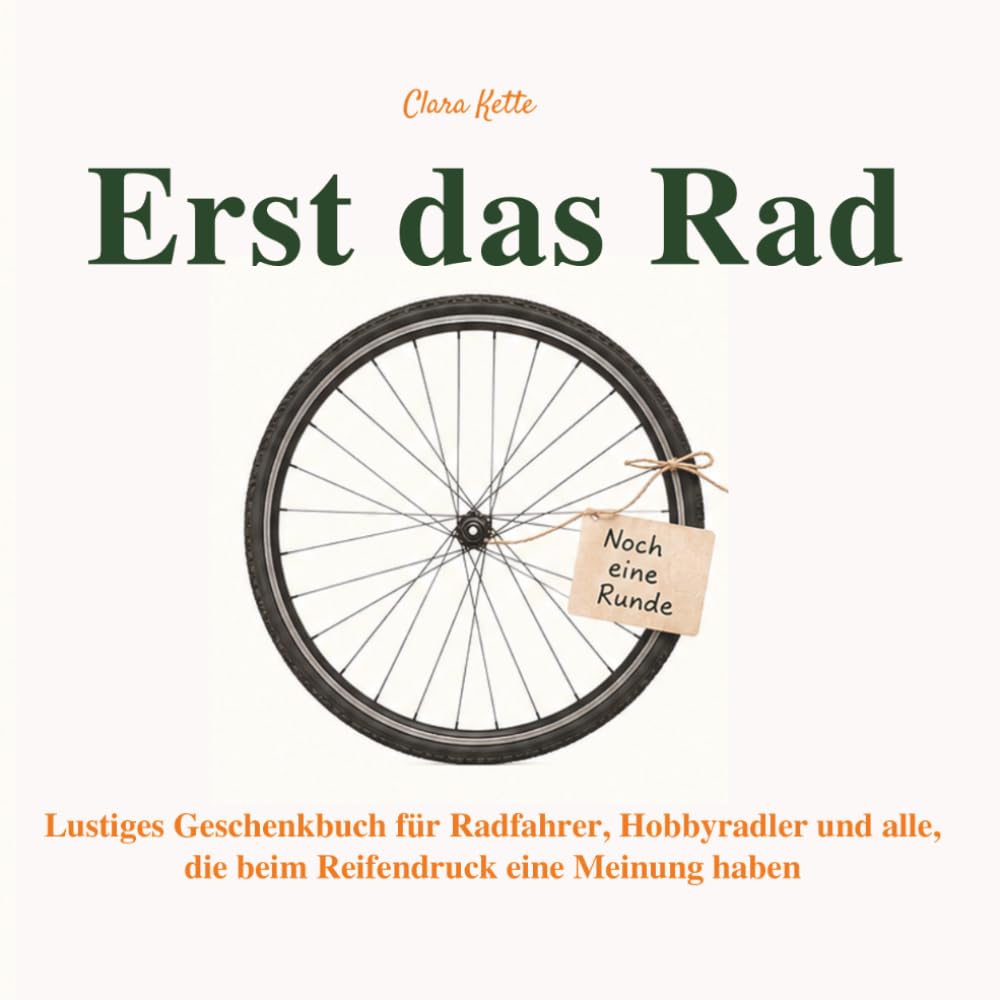 Erst das Rad - Lustiges Geschenkbuch für Radfahrer, Hobbyradler und alle, die beim Reifendruck eine Meinung haben: 55 humorvolle Beobachtungen über ... und die wichtigste Frage vor der Ausfahrt