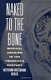 Naked to the Bone: Medical Imaging in the Twentieth Century (Sloan Technology Series)