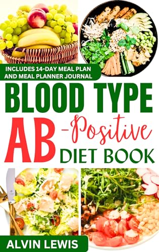 Blood Type AB-Positive Diet Book: 100+ Healthy Recipes for Your Blood Type Maximum Wellness (Blood...