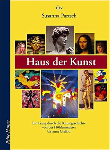 Haus der Kunst: Ein Gang durch die Kunstgeschichte von der Höhlenmalerei bis zum Graffiti (dtv Fort