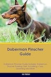 Doberman Pinscher Guide Doberman Pinscher Guide Includes: Doberman Pinscher Training, Diet, Socializing, Care, Grooming, and More