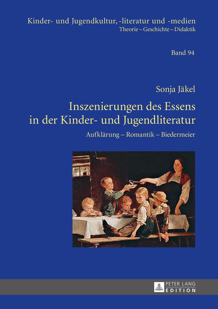 Inszenierungen des Essens in der Kinder- und Jugendliteratur: Aufklärung – Romantik – Biedermeier (Kinder- und Jugendkultur, -literatur und -medien, Band 94)