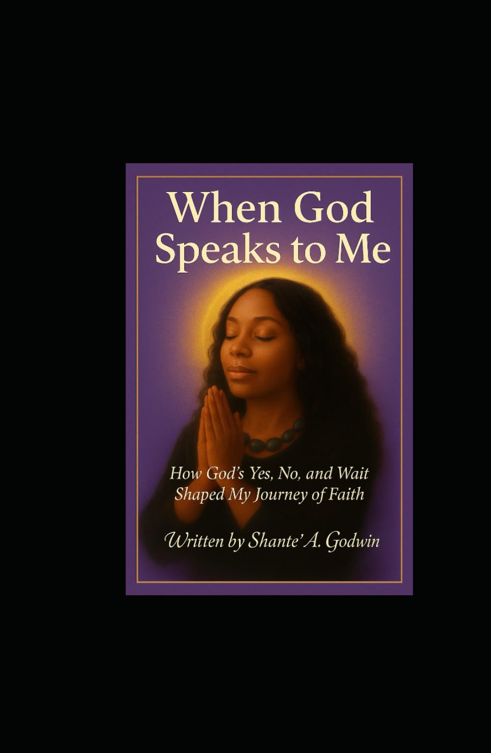 When God Speaks to Me: How God's Yes, No, and Wait shaped My Journey of Faith