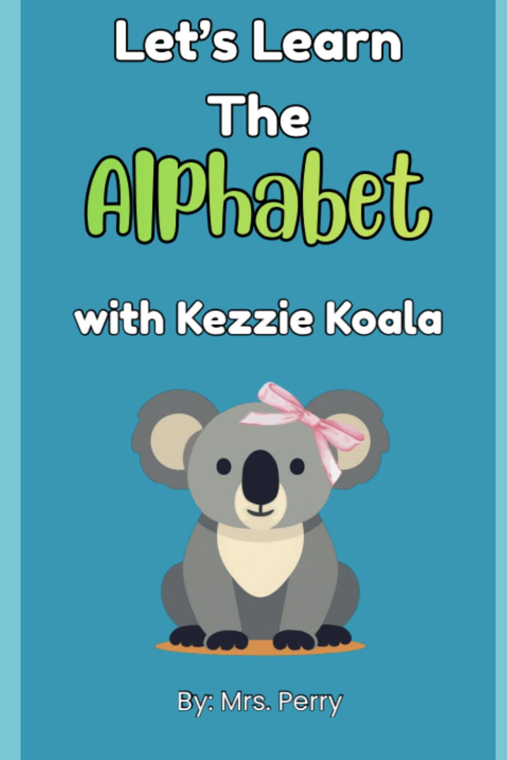 Let's Learn The Alphabet with Kezzie Koala: An Interactive Toddler Book to Learn Letters, Letter Sounds, and Early Literacy Skills (Learning with Kezzie Koala)