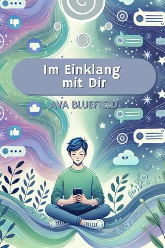 Im Einklang mit Dir: Selbstwertgefuehl staerken in Zeiten von Social Media: Ein Ratgeber fuer Jugendliche zum Umgang mit soziale