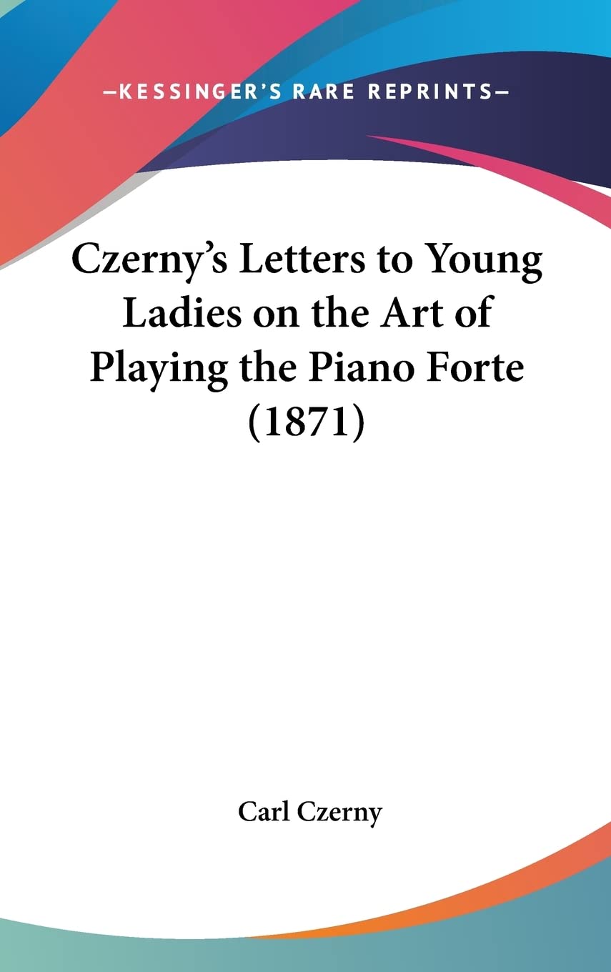 Czerny's Letters to Young Ladies on the Art of Playing the Piano Forte (1871)