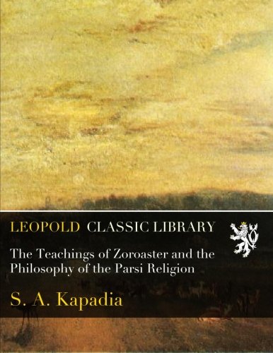 Télécharger The Teachings of Zoroaster and the Philosophy of the Parsi Religion livre En ligne