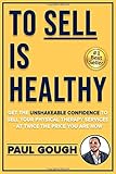 To Sell Is Healthy: Get The Unshakeable Confidence To Sell Your Physical Therapy Services - At Twice The Price You're Charging Now