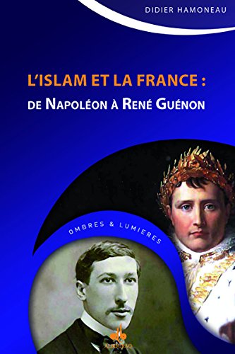 Télécharger Islam et la France (L') : De Napoléon à René Guénon Livre PDF Gratuit
