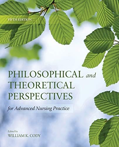 Philosophical and Theoretical Perspectives for Advanced Nursing Practice: . (Cody, Philosophical and Theoretical Perspectives for Advances Nursing Practice)