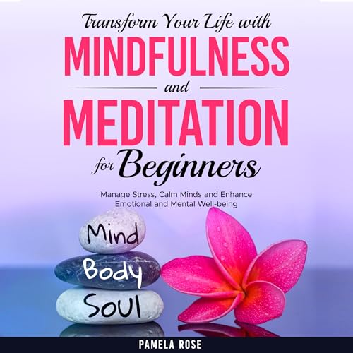 Transform Your Life with Mindfulness and Meditation for Beginners: Manage
