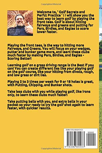 Golf Secrets and ' Perfect Practice ' by Michael Rockmaker Putting, Chipping & Pitching, Bunkers, Irons, and Driving: Golf Secrets and using ' Perfect ... about reading greens and course management!
